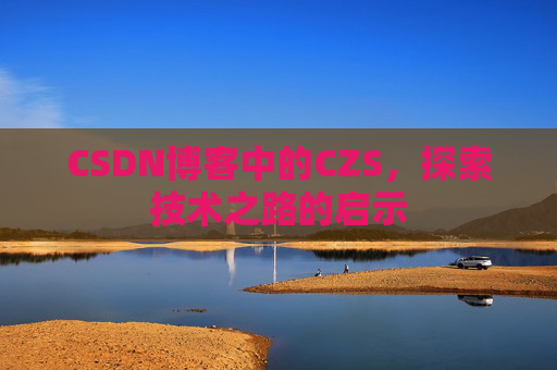 CSDN博客中的CZS，探索技术之路的启示
